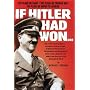 If Hitler Had Won: The Plans He Made, The Plans He Carried Out, The Plans He Hoped To Achieve