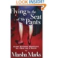 Flying by the Seat of My Pants: Flight Attendant Adventures on a Wing and a Prayer