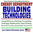 21st Century Complete Guide to Energy Department Building Technologies: Energy Efficiency of Buildings Through New Technology, Weatherization, Green Buildings, ... Brownfields, Components (Two CD-ROM Set)