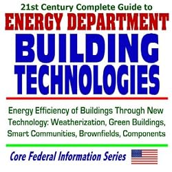 21st Century Complete Guide to Energy Department Building Technologies: Energy Efficiency of Buildings Through New Technology, Weatherization, Green Buildings, ... Brownfields, Components (Two CD-ROM Set)
