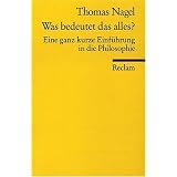 Was bedeutet das alles? Eine ganz kurze Einf�hrung in die Philosophie.von "Thomas Nagel"