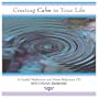Creating Calm In Your Life: A Guided Meditation and Stress Reduction CD