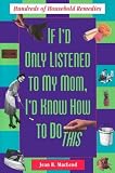 If I`d Only Listened to Mom: Hundreds of Household Remedies