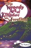 The Womanly Art of Alligator Wrestling: Inspirational Stories for Outrageous Women Who Survive by Their Wisdom and Wit