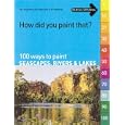 How Did You Paint That?: 100 Ways to Paint Seascapes, Rivers & Lakes (How Did You Paint That?)