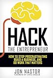 Hack the Entrepreneur: How to Stop Procrastinating, Build a Business, and Do Work That Matters