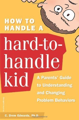 How to Handle a Hard-to-Handle Kid: A Parents' Guide to Understanding and Changing Problem Behaviors Paperback January 15, 1999