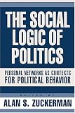 The Social Logic Of Politics: Personal Networks As Contexts For Political Behavior