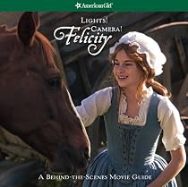 Lights! Camera! Felicity! the Making of the Felicity Movie (American Girls)