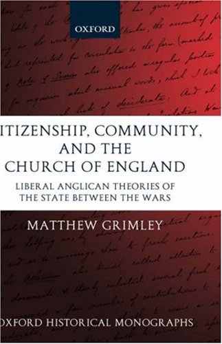 Citizenship, Community, and the Church of England: Liberal Anglicanism Theories of the State between the Wars (Oxford Historical Monographs) under Anglican in The Books Store