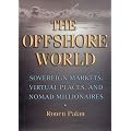 The Offshore World: Sovereign Markets, Virtual Places, and Nomad Millionaires