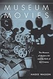 Museum Movies: The Museum of Modern Art and the Birth of Art Cinema