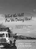 What the Hell Are We Doing Here! [Across the Sahara to West and Central Africa by Land Rover] - Greyscale Edition