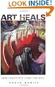 Art Heals: How Creativity Cures the Soul
