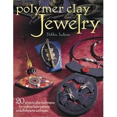 Polymer Clay Jewelry: 20 Projects Plus Techniques for Making Faux Textures, Embellishments and More