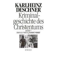 Kriminalgeschichte des Christentums. Band 7: 13. und 14. Jahrhundert: 13. und 14. Jahrhundert. Von Kaiser Heinrich VI. (1190) zu Kaiser Ludwig IV. dem Bayern (1347): BD 7