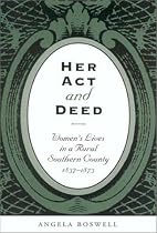 Her Act and Deed: Women's Lives in a Rural Southern County, 1837-1873 (Sam Rayburn Series on Rural Life, sponsored by Texas A&M University-Commerce)