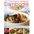 The Food & Cooking of Cambodia: Over 60 authentic classic recipes from an undiscovered cuisine, shown step-by-step in over 250 stunning photographs; An ... using ingredients, equipment and techniques