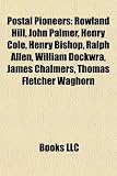 Postal Pioneers: Rowland Hill, John Palmer, Henry Cole, Henry Bishop, Ralph Allen, William Dockwra, James Chalmers, Thomas Fletcher Wag