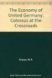 The economy of united Germany : colossus at the crossroads