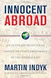 Innocent abroad : an intimate account of American peace diplomacy in the Middle East