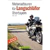 Motorradtouren f. Langschl. Oberbayern: 20 Kurztrips vor der Haust�r