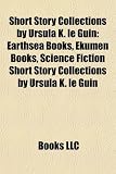 Short Story Collections by Ursula K. le Guin: Earthsea Books, Ekumen Books, Science Fiction Short Story Collections by Ursula K. le Guin