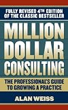 Million dollar consulting : the professional's guide to growing a practice