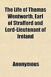 Cover of The Life of Thomas Wentworth, Earl of Strafford and Lord-Lieutenant of Ireland by General Books 1151299812