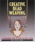 Creative Bead Weaving: A Contemporary Guide to Classic Off-Loom Stitches (Beadwork Books)