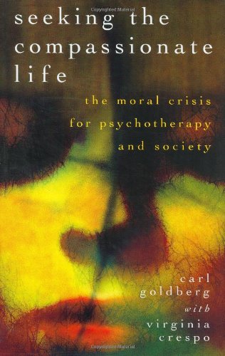 Seeking the Compassionate Life: The Moral Crisis for Psychotherapy and Society (Psychology - Religion - and Spirituality)