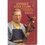 Antique Golf Clubs: Their Restoration and Preservation by Bob Kuntz