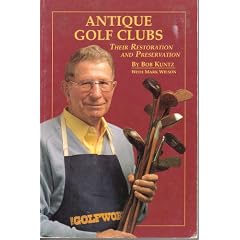 Antique Golf Clubs: Their Restoration and Preservation by Bob Kuntz and Mark Wilson