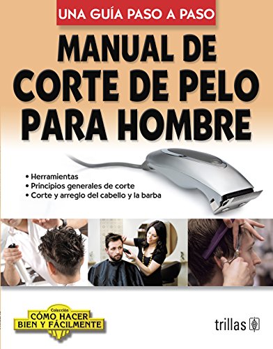 Manual de corte de pelo para hombre / Manual of Men's Haircut: Una guia paso a paso / A Step by Step Guide (Como Hacer Bien Y Facilmente / How to Do Well and Easily) (Spanish Edition)