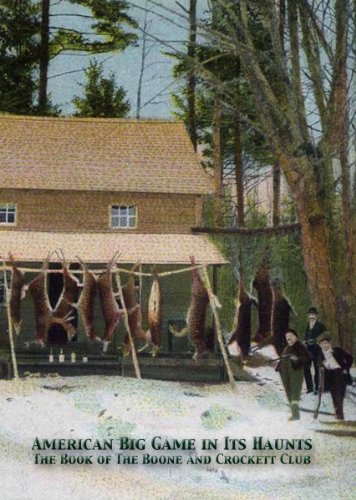 American Big Game In Its Haunts; The Book of the Boone and Crockett Club (Illustrated)