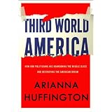 Third World America: How Our Politicians Are Abandoning the Middle Class and Betraying the American Dream