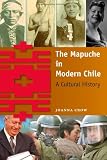 The Mapuche in Modern Chile: A Cultural History