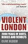 Violent London: 2000 Years of Riots, Rebels and Revolts