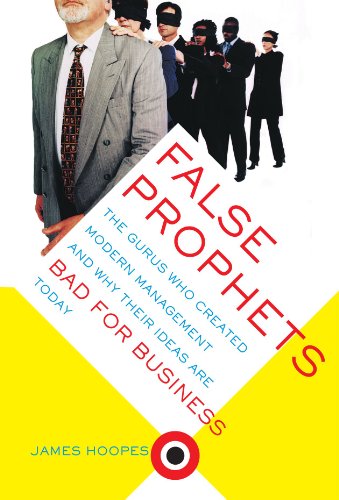 False Prophets: The Gurus Who Created Modern Management And Why Their Ideas Are Bad For Business Today