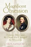 Magnificent Obsession: Victoria, Albert and the Death That Changed the Monarchy