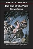 The End Of The Trail: Western Stories (The Works of Robert E. Howard)