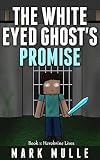 The White Eyed Ghost's Promise (Book 1): Herobrine Lives (An Unofficial Minecraft Book for Kids Ages 9 - 12 (Preteen)