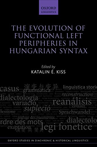 The Evolution of Functional Left Peripheries in Hungarian Syntax (Oxford Studies in Diachronic and Historical Linguistics)