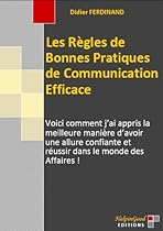 LES R&Egrave;GLES DE BONNES PRATIQUES DE COMMUNICATION EFFICACE: Voici comment j'ai appris la meilleure mani&egrave;re d'avoir une allure confiante et r&eacute;ussir dans le monde des affaires! (French Edition)