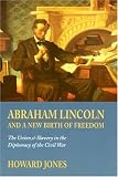 Abraham Lincoln And A New Birth Of Freedom : The Union And Slavery In The Diplomacy Of The Civil War