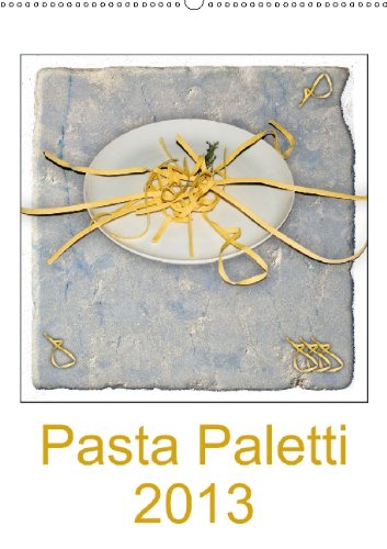 Pasta Paletti (Wandkalender 2013 DIN A4 hoch)