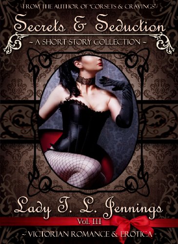 Secrets and Seduction ~ A Victorian Romance and Erotic Short Story Collection. Vol. III (The Victorian Collection Book 3)