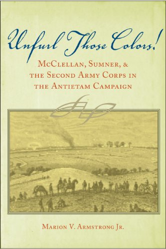 Unfurl Those Colors: McClellan, Sumner, and the Second Army Corps in the Antietam Campaign