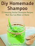 Diy Homemade Shampoo: 23 Amazing Herbal Shampoo Recipes That You Can Make at Home (Diy Homemade Shampoo, homemade shampoo books, homemade shampoo making)