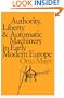 Authority, Liberty, and Automatic Machinery in Early Modern Europe (Johns Hopkins Studies in the History of Technology)